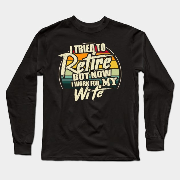 I Tried To Retire But Now I Work For My Wife Long Sleeve T-Shirt by vintage3